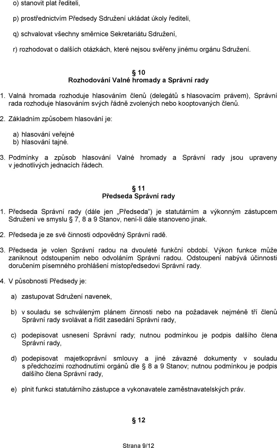 Valná hromada rozhoduje hlasováním členů (delegátů s hlasovacím právem), Správní rada rozhoduje hlasováním svých řádně zvolených nebo kooptovaných členů. 2.