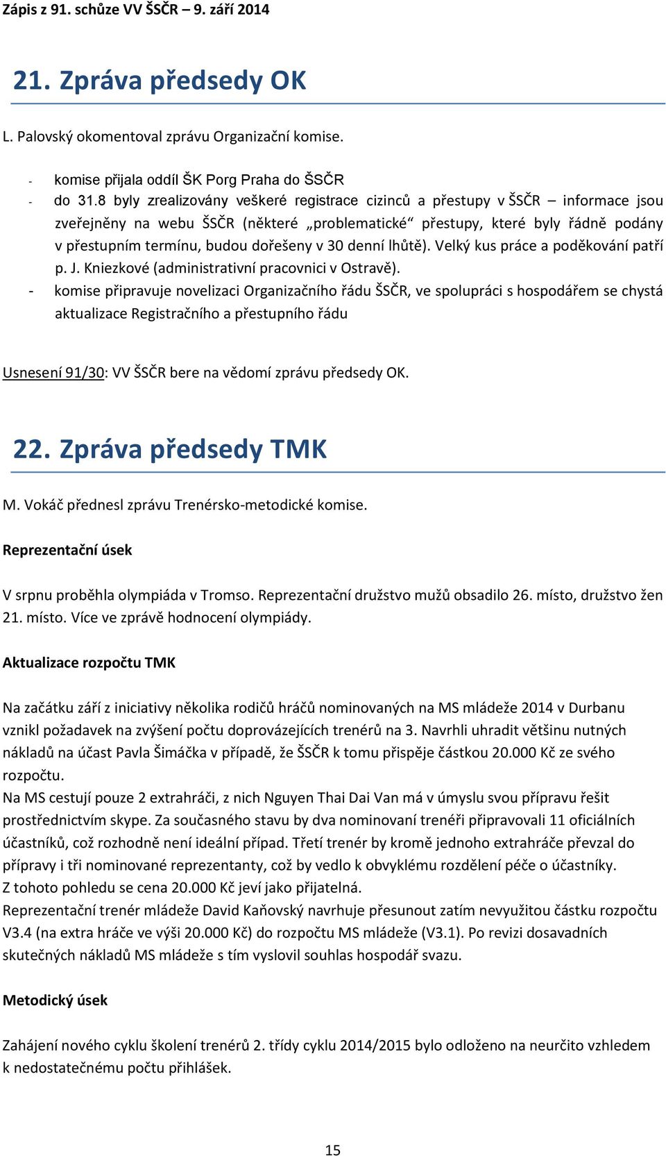 30 denní lhůtě). Velký kus práce a poděkování patří p. J. Kniezkové (administrativní pracovnici v Ostravě).