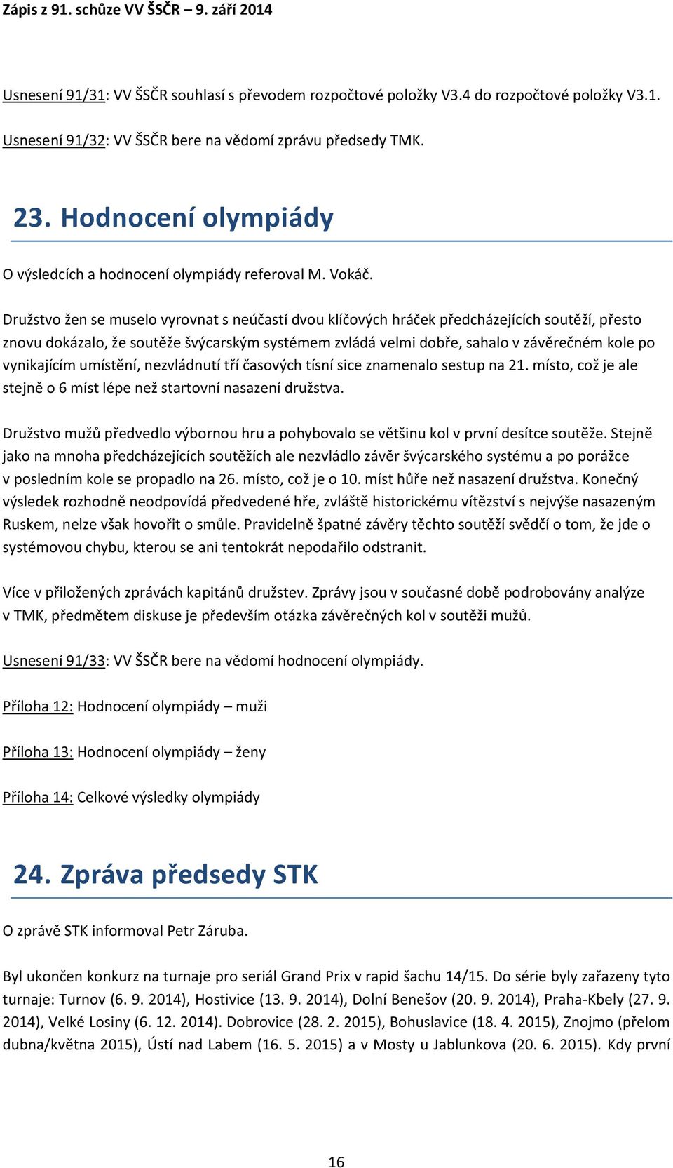 Družstvo žen se muselo vyrovnat s neúčastí dvou klíčových hráček předcházejících soutěží, přesto znovu dokázalo, že soutěže švýcarským systémem zvládá velmi dobře, sahalo v závěrečném kole po