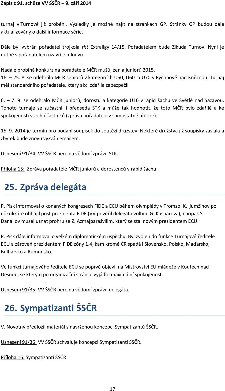 se odehrálo MČR seniorů v kategoriích U50, U60 a U70 v Rychnově nad Kněžnou. Turnaj měl standardního pořadatele, který akci zdařile zabezpečil. 6. 7. 9.