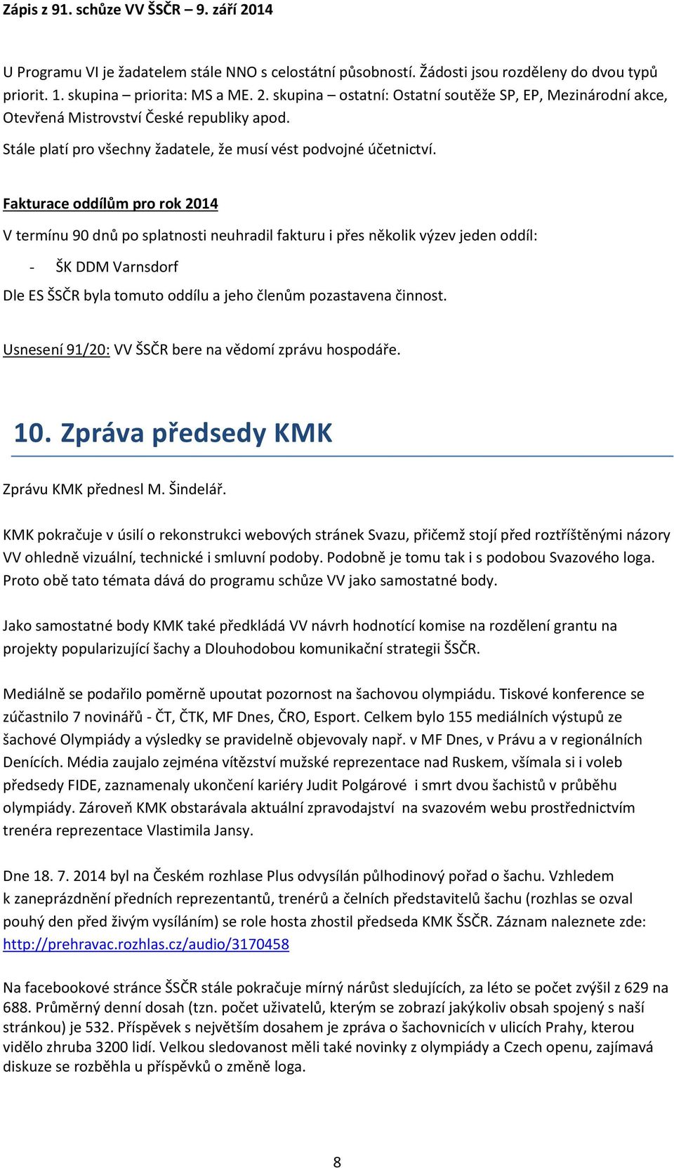 Fakturace oddílům pro rok 2014 V termínu 90 dnů po splatnosti neuhradil fakturu i přes několik výzev jeden oddíl: - ŠK DDM Varnsdorf Dle ES ŠSČR byla tomuto oddílu a jeho členům pozastavena činnost.