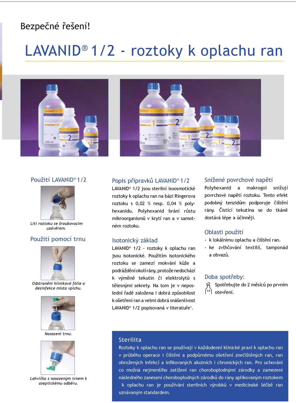 Popis přípravků LAVANiD 1/2 LAVANiD 1/2 jsou sterilní isoosmotické roztoky k oplachu ran na bázi Ringerova roztoku s 0,02 % resp. 0,04 % polyhexanidu.