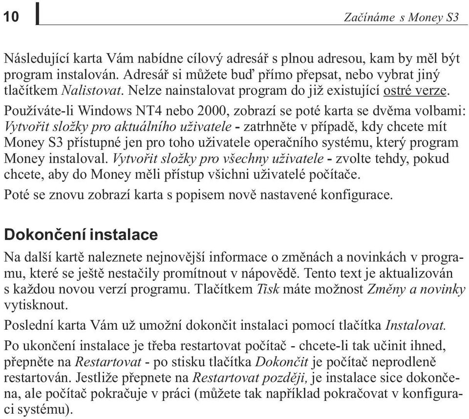 Používáte-li Windows NT4 nebo 2000, zobrazí se poté karta se dvìma volbami: Vytvoøit složky pro aktuálního uživatele - zatrhnìte v pøípadì, kdy chcete mít Money S3 pøístupné jen pro toho uživatele