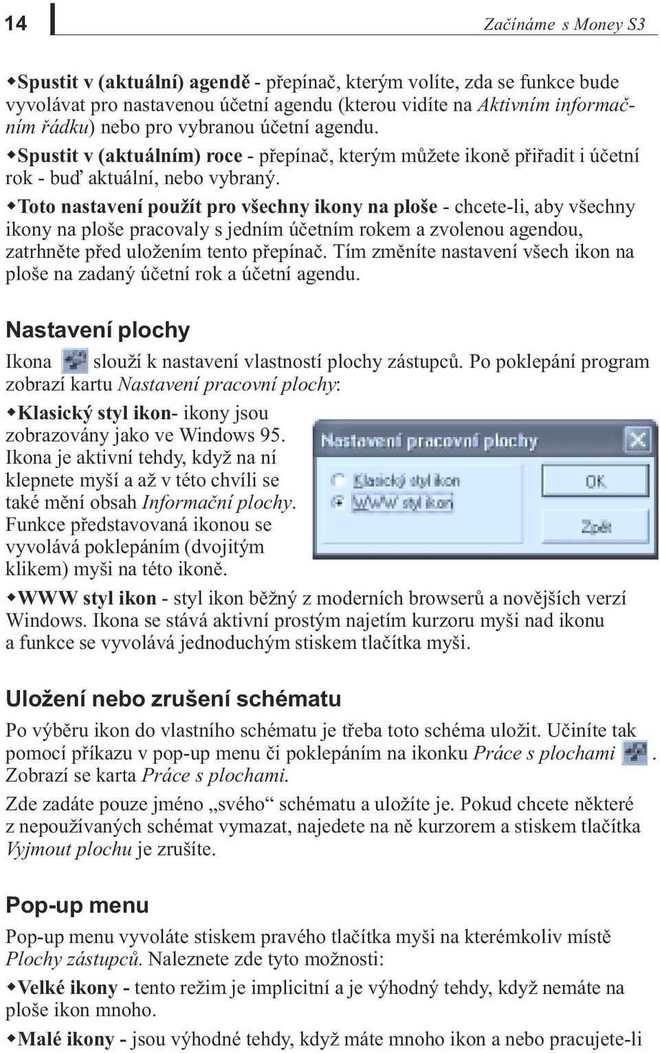 wtoto nastavení použít pro všechny ikony na ploše - chcete-li, aby všechny ikony na ploše pracovaly s jedním úèetním rokem a zvolenou agendou, zatrhnìte pøed uložením tento pøepínaè.