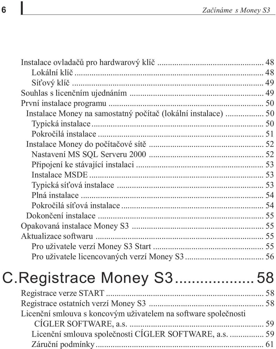 .. 52 Pøipojení ke stávající instalaci... 53 Instalace MSDE... 53 Typická sí ová instalace... 53 Plná instalace... 54 Pokroèilá sí ová instalace... 54 Dokonèení instalace.