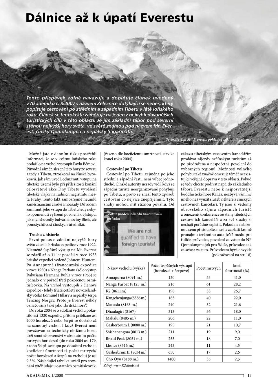 Článek se tentokráte zaměřuje na jeden z nejvyhledávanějších turistických cílů v této oblasti. Je jím základní tábor pod severní stěnou nejvyšší hory světa, ve světě známou pod názvem Mt.