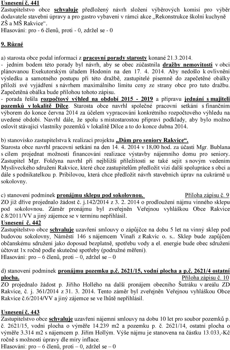 Hlasování: pro - 6 členů, proti - 0, zdržel se - 0 9. Různé a) starosta obce podal informaci z pracovní porady starosty konané 21.3.2014.