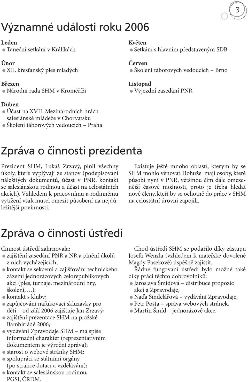 Mezinárodních hrách salesiánské mládeže v Chorvatsku Školení táborových vedoucích Praha Zpráva o činnosti prezidenta Prezident SHM, Lukáš Zrzavý, plnil všechny úkoly, které vyplývají ze stanov