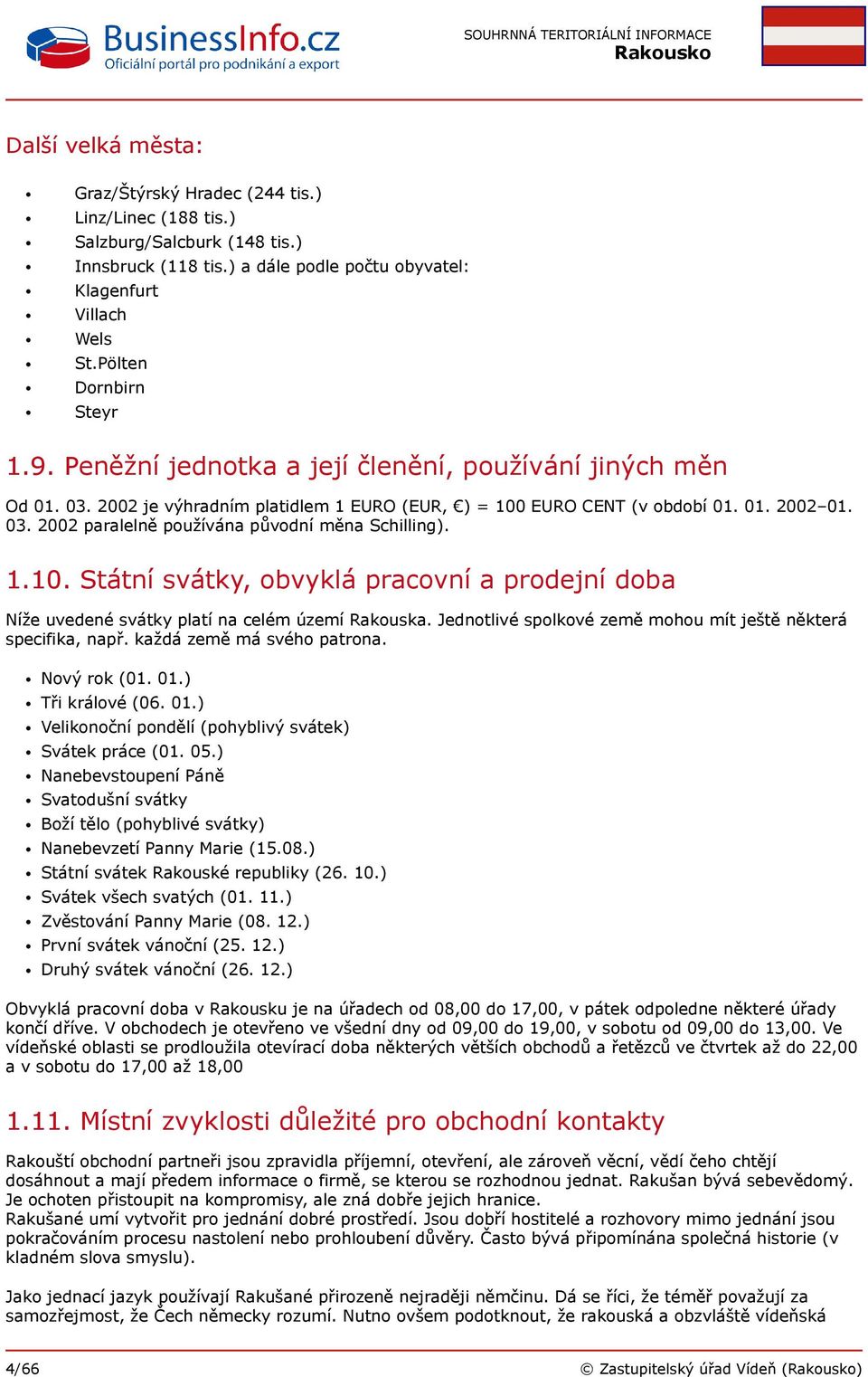 1.10. Státní svátky, obvyklá pracovní a prodejní doba Níže uvedené svátky platí na celém území Rakouska. Jednotlivé spolkové země mohou mít ještě některá specifika, např. každá země má svého patrona.