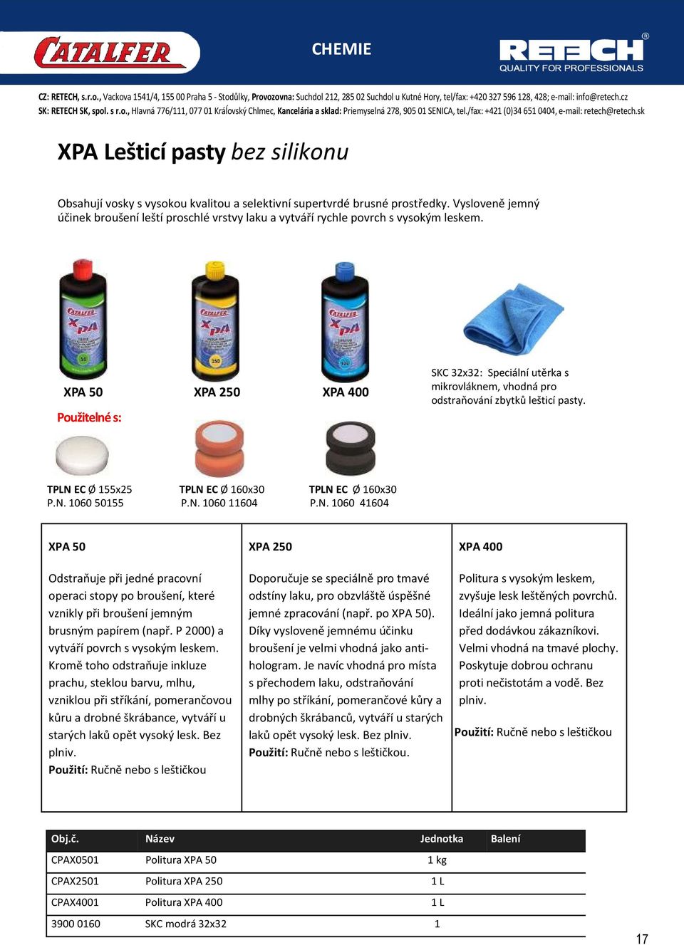 XPA 50 Použitelné s: XPA 250 XPA 400 SKC 32x32: Speciální utěrka s mikrovláknem, vhodná pro odstraňování zbytků lešticí pasty. TPLN EC Ø 155x25 P.N. 1060 50155 TPLN EC Ø 160x30 P.N. 1060 11604 TPLN EC Ø 160x30 P.