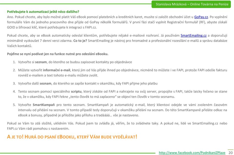 V první fázi stačí vyplnit Registrační formulář (RF), abyste získali GOID a šifrovací klíč, které potřebujete k integraci s FAPI.cz.