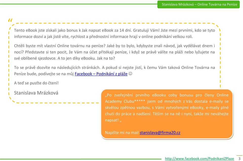 Jaké by to bylo, kdybyste znali návod, jak vydělávat dnem i nocí? Představte si ten pocit, že Vám na účet přitékají peníze, i když se právě válíte na pláži nebo lyžujete na své oblíbené sjezdovce.