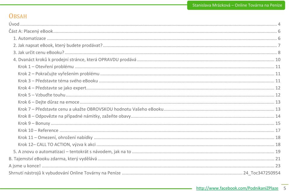.. 11 Krok 4 Představte se jako expert... 12 Krok 5 Vzbuďte touhu... 12 Krok 6 Dejte důraz na emoce... 13 Krok 7 Představte cenu a ukažte OBROVSKOU hodnotu Vašeho ebooku.