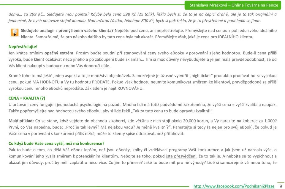 Přemýšlejte nad cenou z pohledu svého ideálního klienta. Samozřejmě, že pro někoho dalšího by tato cena byla tak akorát. Přemýšlejte však, jaká je cena pro IDEÁLNÍHO klienta. Nepřestřelujte!