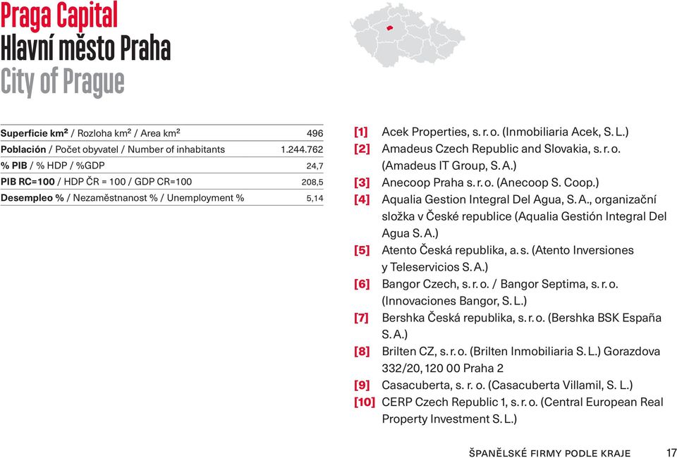 ) [2] Amadeus Czech Republic and Slovakia, s. r. o. (Amadeus IT Group, S. A.) [3] Anecoop Praha s. r. o. (Anecoop S. Coop.) [4] Aqualia Gestion Integral Del Agua, S. A., organizační složka v České republice (Aqualia Gestión Integral Del Agua S.