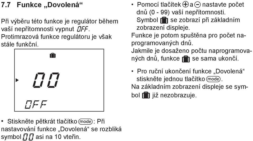 Funkce je potom spuštěna pro počet naprogramovaných dnů. Jakmile je dosaženo počtu naprogramovaných dnů, funkce se sama ukončí.