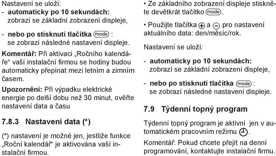 Upozornění: Při výpadku elektrické energie po delší dobu než 30 minut, ověřte nastavení data a času 7.8.