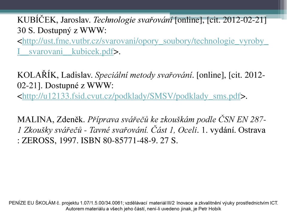 [online], [cit. 2012-02-21]. Dostupné z WWW: <http://u12133.fsid.cvut.cz/podklady/smsv/podklady_sms.pdf>. MALINA, Zdeněk.