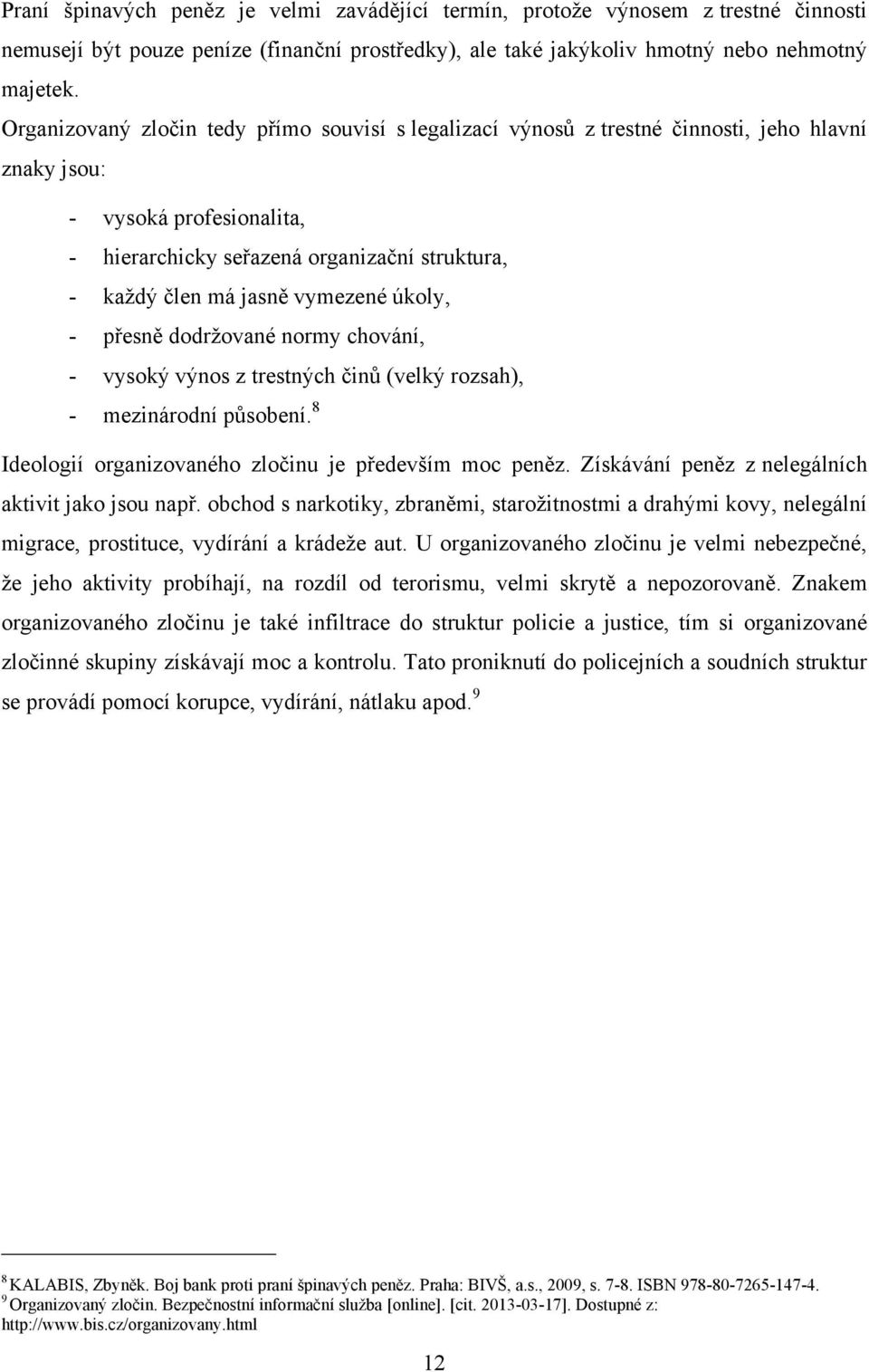 vymezené úkoly, - přesně dodrţované normy chování, - vysoký výnos z trestných činů (velký rozsah), - mezinárodní působení. 8 Ideologií organizovaného zločinu je především moc peněz.