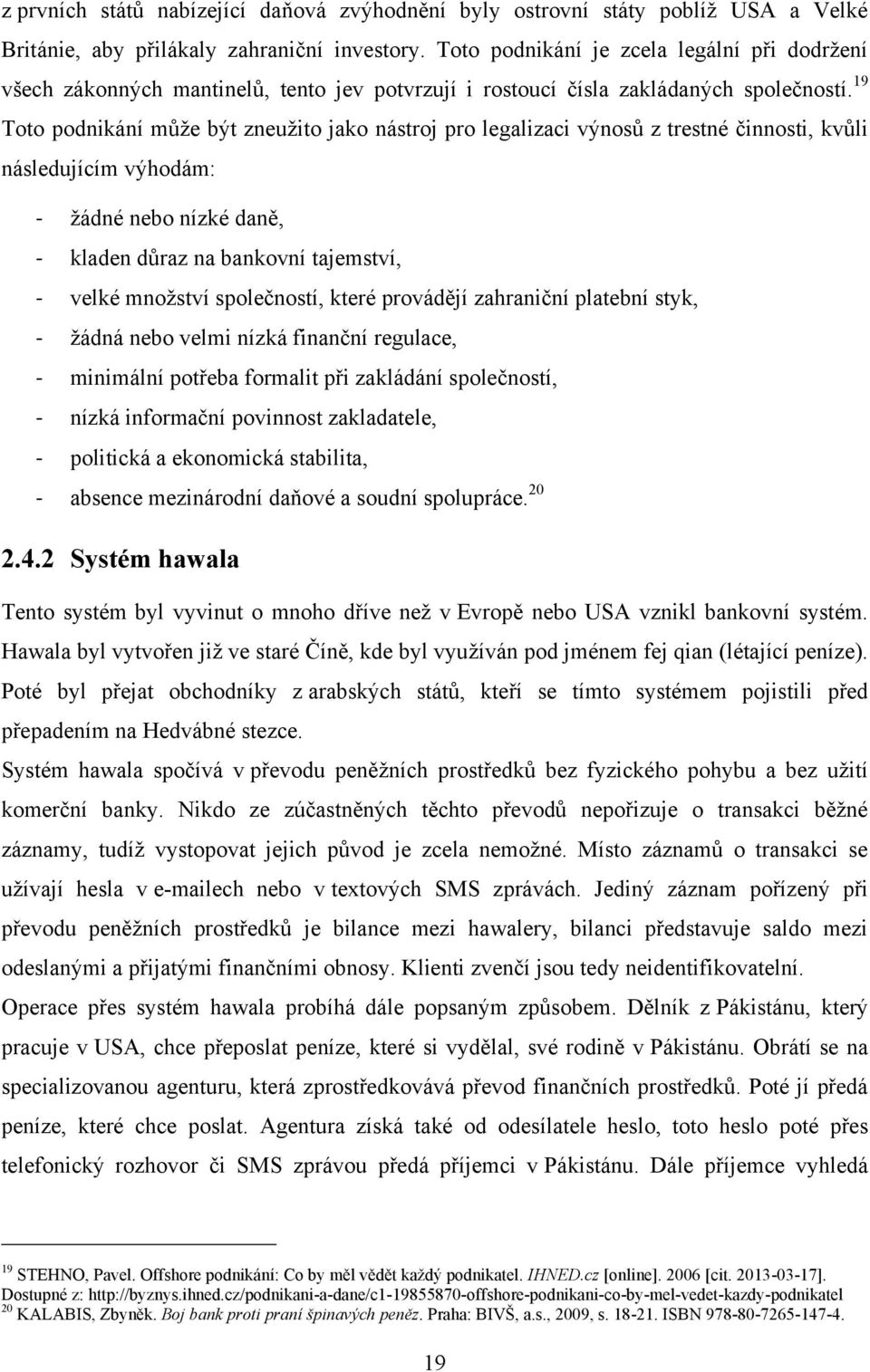 19 Toto podnikání můţe být zneuţito jako nástroj pro legalizaci výnosů z trestné činnosti, kvůli následujícím výhodám: - ţádné nebo nízké daně, - kladen důraz na bankovní tajemství, - velké mnoţství