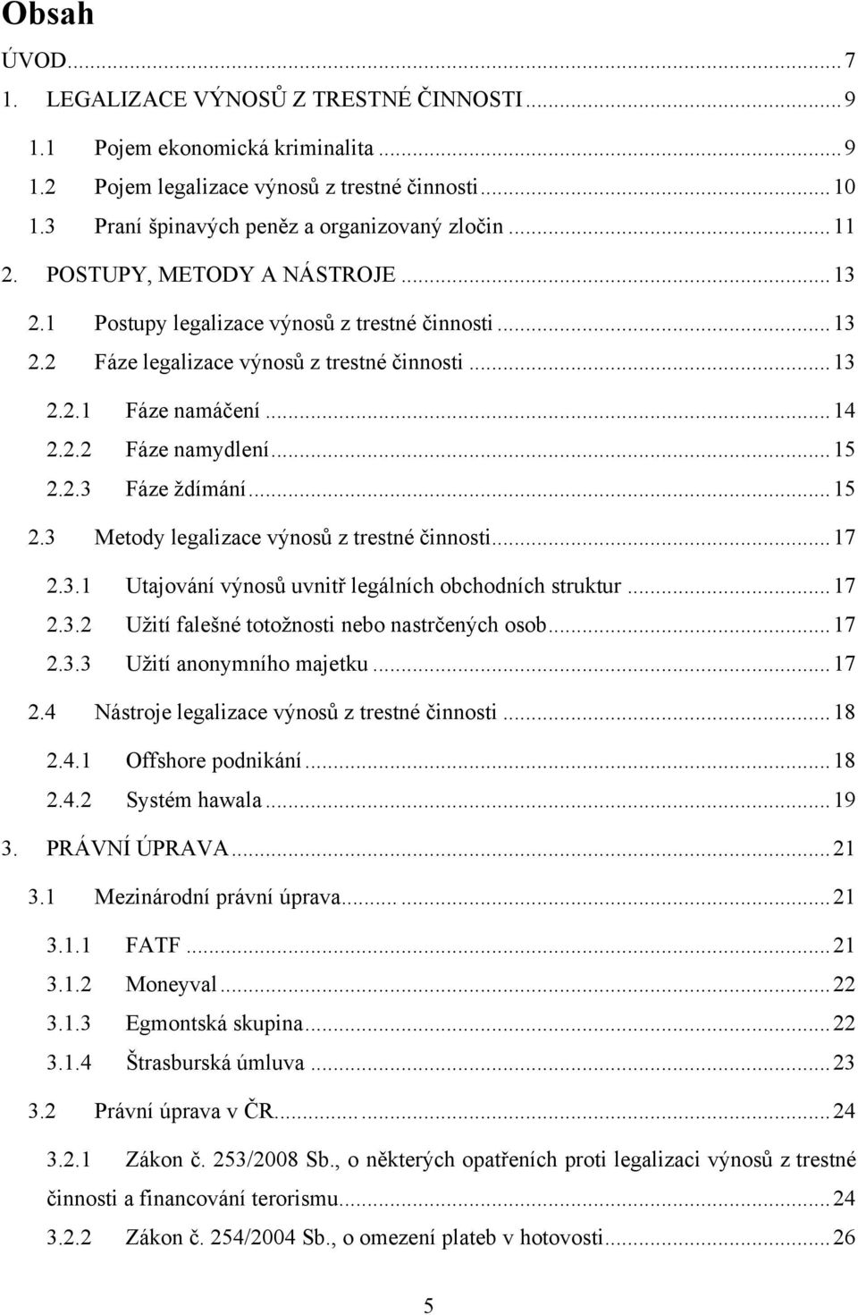 .. 15 2.2.3 Fáze ţdímání... 15 2.3 Metody legalizace výnosů z trestné činnosti... 17 2.3.1 Utajování výnosů uvnitř legálních obchodních struktur... 17 2.3.2 Uţití falešné totoţnosti nebo nastrčených osob.