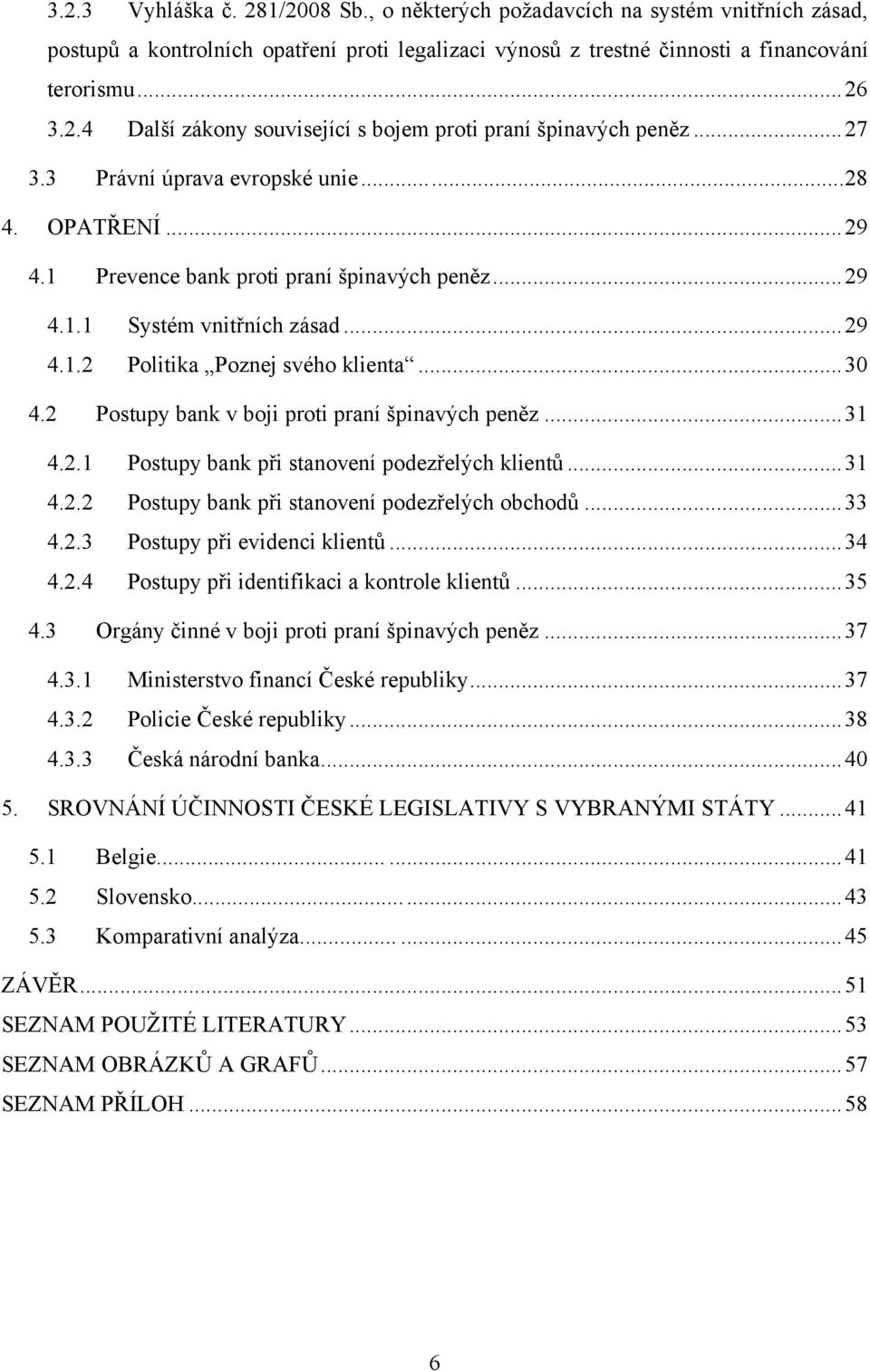 2 Postupy bank v boji proti praní špinavých peněz... 31 4.2.1 Postupy bank při stanovení podezřelých klientů... 31 4.2.2 Postupy bank při stanovení podezřelých obchodů... 33 4.2.3 Postupy při evidenci klientů.