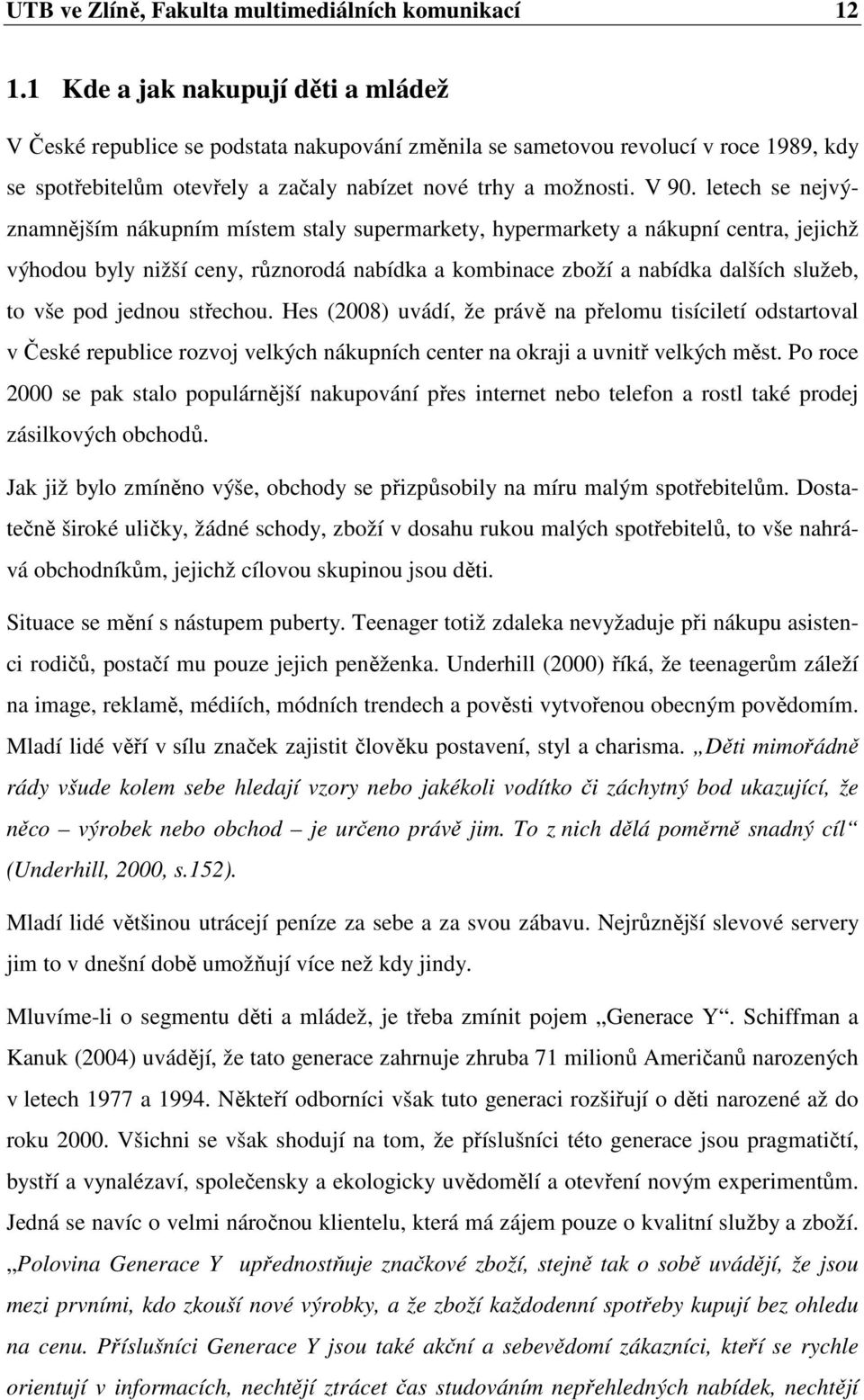 letech se nejvýznamnějším nákupním místem staly supermarkety, hypermarkety a nákupní centra, jejichž výhodou byly nižší ceny, různorodá nabídka a kombinace zboží a nabídka dalších služeb, to vše pod