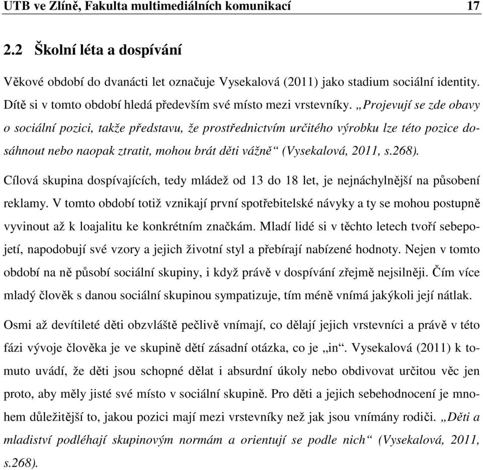 Projevují se zde obavy o sociální pozici, takže představu, že prostřednictvím určitého výrobku lze této pozice dosáhnout nebo naopak ztratit, mohou brát děti vážně (Vysekalová, 2011, s.268).