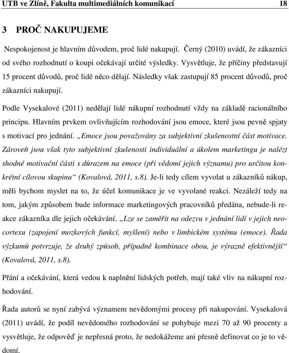 Následky však zastupují 85 procent důvodů, proč zákazníci nakupují. Podle Vysekalové (2011) nedělají lidé nákupní rozhodnutí vždy na základě racionálního principu.