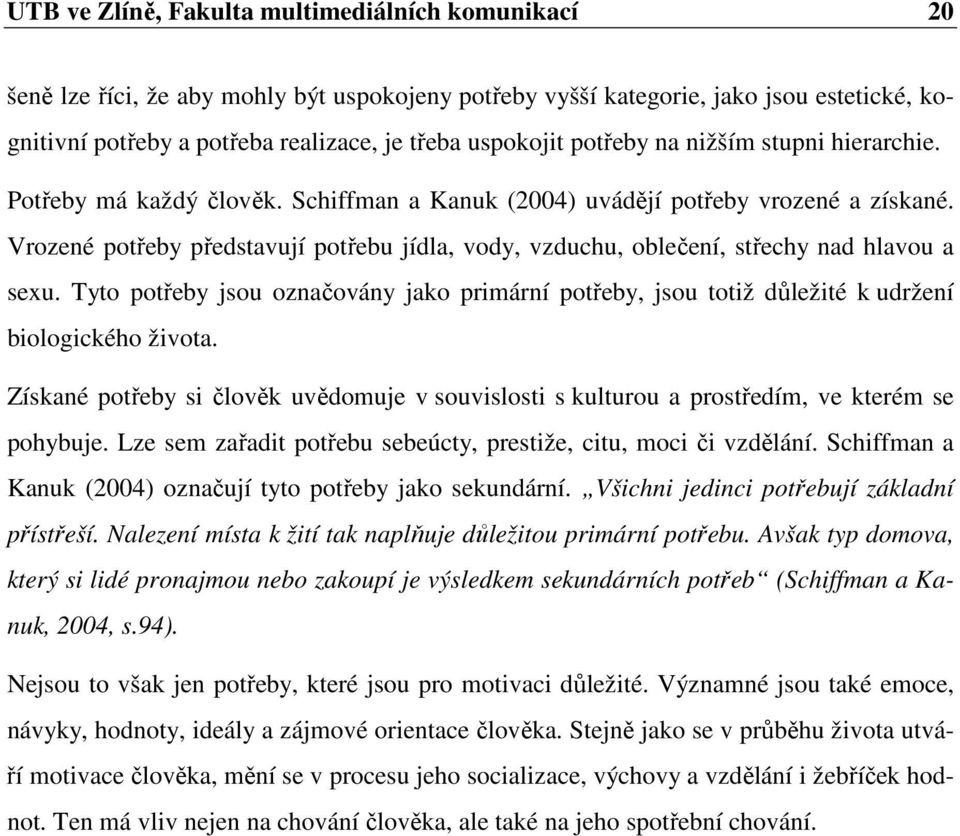 Vrozené potřeby představují potřebu jídla, vody, vzduchu, oblečení, střechy nad hlavou a sexu. Tyto potřeby jsou označovány jako primární potřeby, jsou totiž důležité k udržení biologického života.