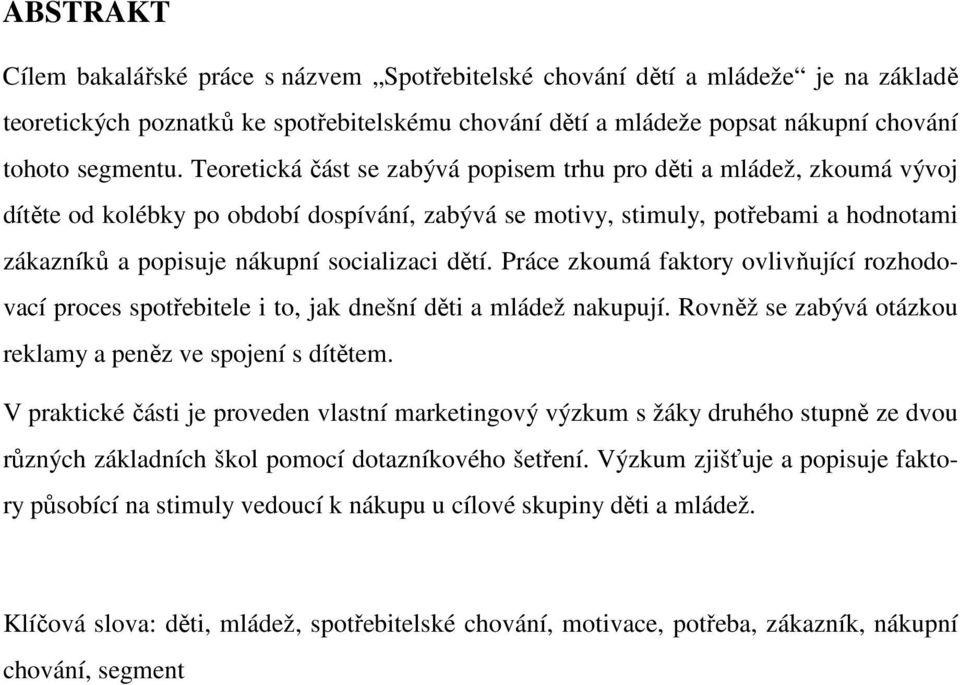 dětí. Práce zkoumá faktory ovlivňující rozhodovací proces spotřebitele i to, jak dnešní děti a mládež nakupují. Rovněž se zabývá otázkou reklamy a peněz ve spojení s dítětem.