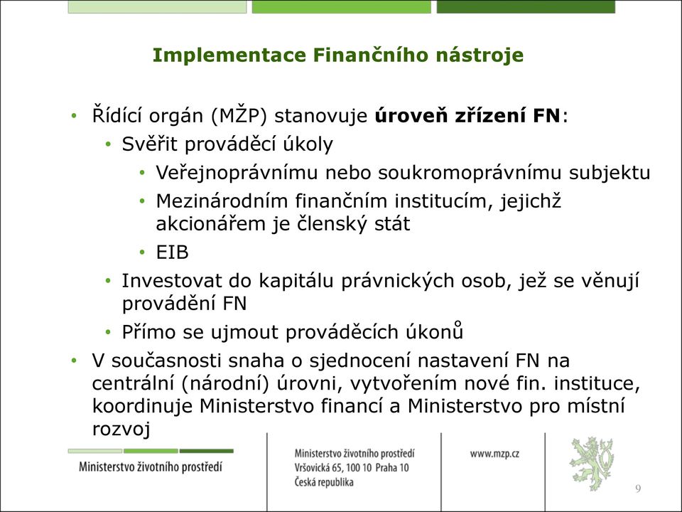 právnických osob, jež se věnují provádění FN Přímo se ujmout prováděcích úkonů V současnosti snaha o sjednocení nastavení FN