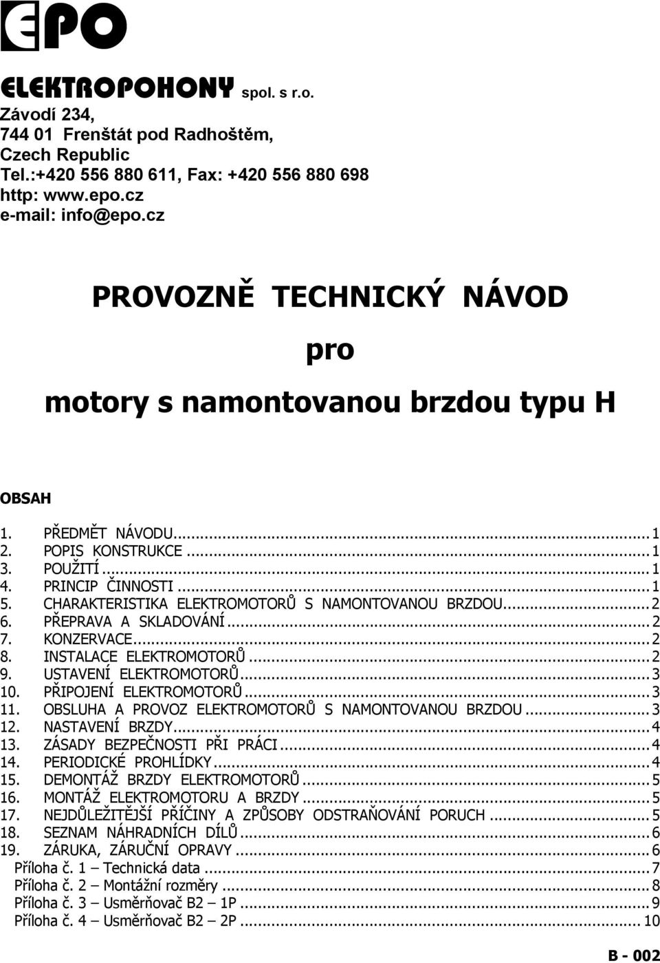 CHARAKTERISTIKA ELEKTROMOTORŮ S NAMONTOVANOU BRZDOU... 2 6. PŘEPRAVA A SKLADOVÁNÍ... 2 7. KONZERVACE... 2 8. INSTALACE ELEKTROMOTORŮ... 2 9. USTAVENÍ ELEKTROMOTORŮ... 3 10. PŘIPOJENÍ ELEKTROMOTORŮ.