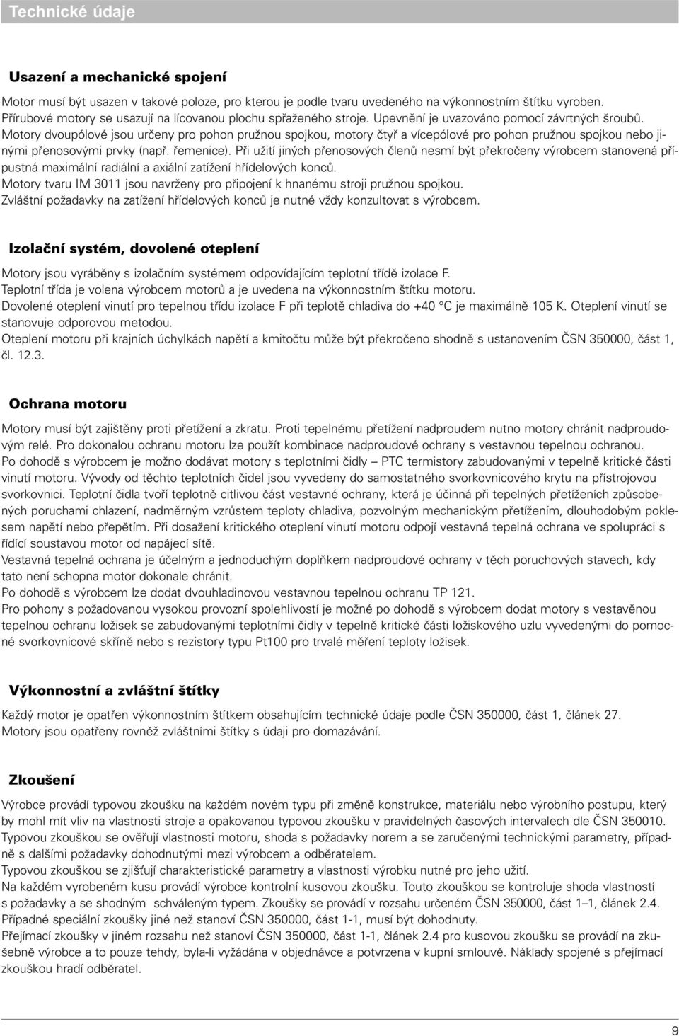 Motory dvoupólové jsou urèeny pro pohon pružnou spojkou, motory ètyø a vícepólové pro pohon pružnou spojkou nebo jinými pøenosovými prvky (napø. øemenice).