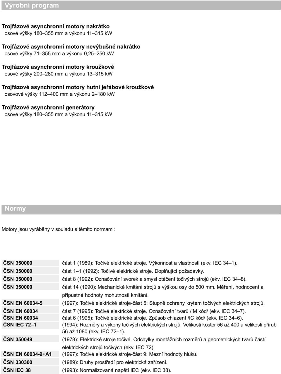 generátory osové výšky 180 355 mm a výkonu 11 315 kw Normy Motory jsou vyrábìny v souladu s tìmito normami: ÈSN 350000 èást 1 (1989): Toèivé elektrické stroje. Výkonnost a vlastnosti (ekv. IEC 34 1).