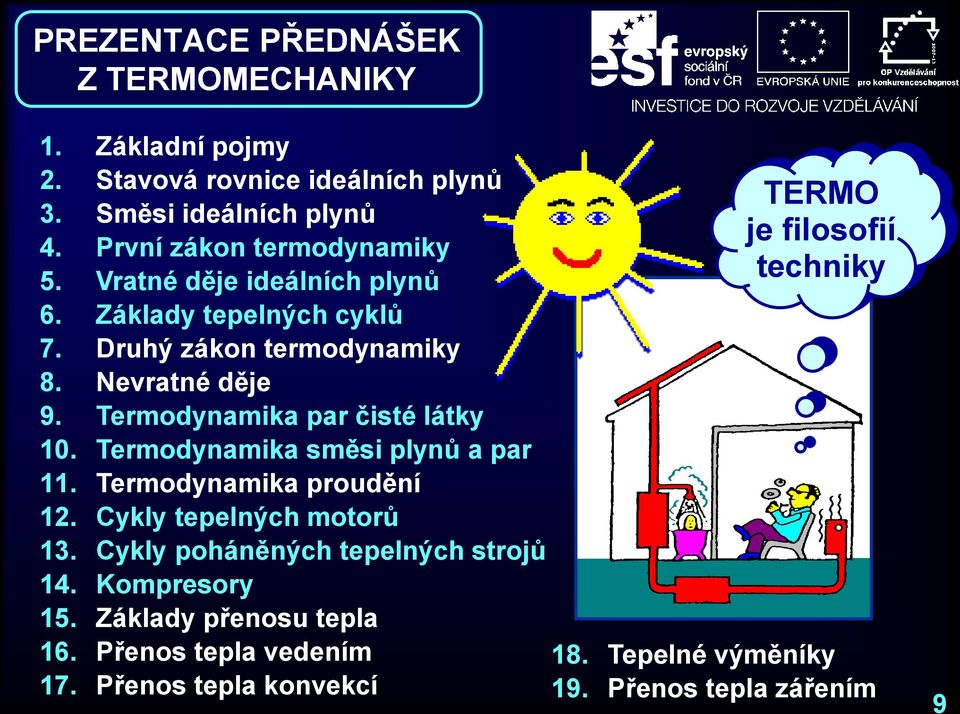 Termodynamika par čisté látky 10. Termodynamika směsi plynů a par 11. Termodynamika proudění 12. Cykly tepelných motorů 13.