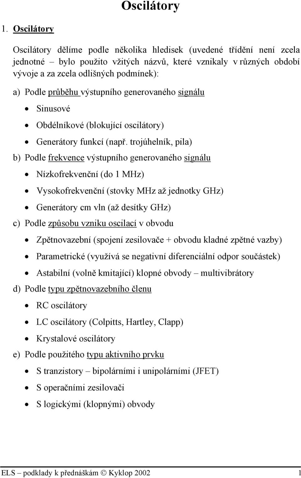 průběhu výstupního generovaného signálu Sinusové Obdélníkové (blokující oscilátory) Generátory unkcí (např.