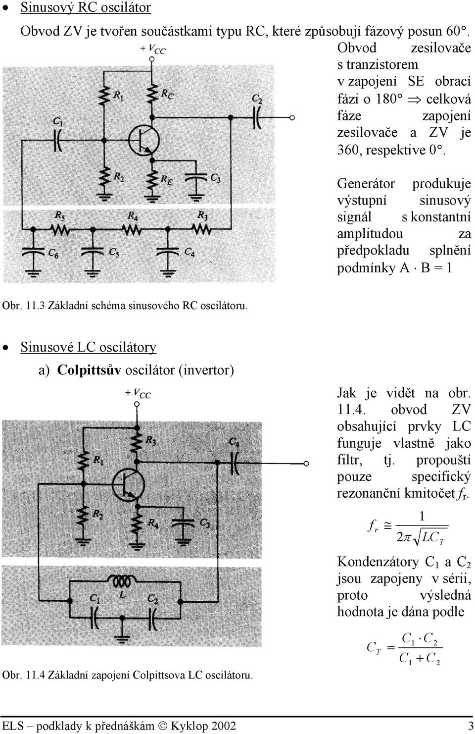 Generátor produkuje výstupní sinusový signál s konstantní amplitudou za předpokladu splnění podmínky A B = Obr..3 Základní schéma sinusového RC oscilátoru.