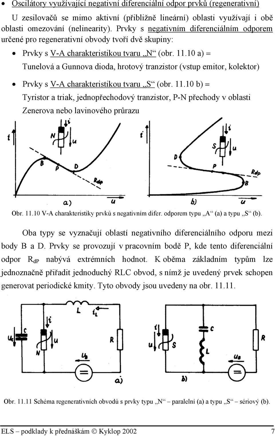 .0 a) = Tunelová a Gunnova dioda, hrotový tranzistor (vstup emitor, kolektor) Prvky s V-A charakteristikou tvaru S (obr.