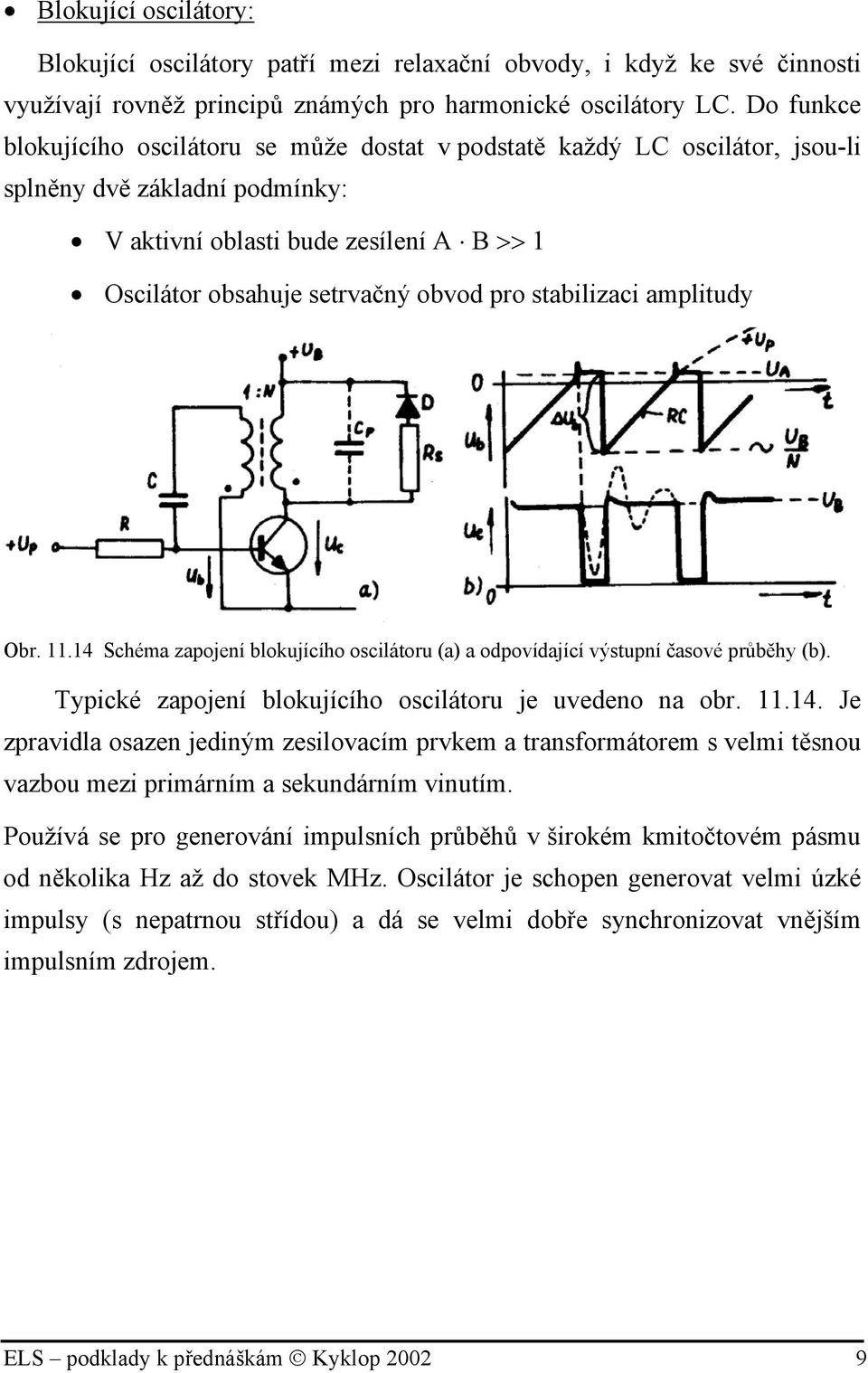 stabilizaci amplitudy Obr..4 Schéma zapojení blokujícího oscilátoru (a) a odpovídající výstupní časové průběhy (b). Typické zapojení blokujícího oscilátoru je uvedeno na obr..4. Je zpravidla osazen jediným zesilovacím prvkem a transormátorem s velmi těsnou vazbou mezi primárním a sekundárním vinutím.