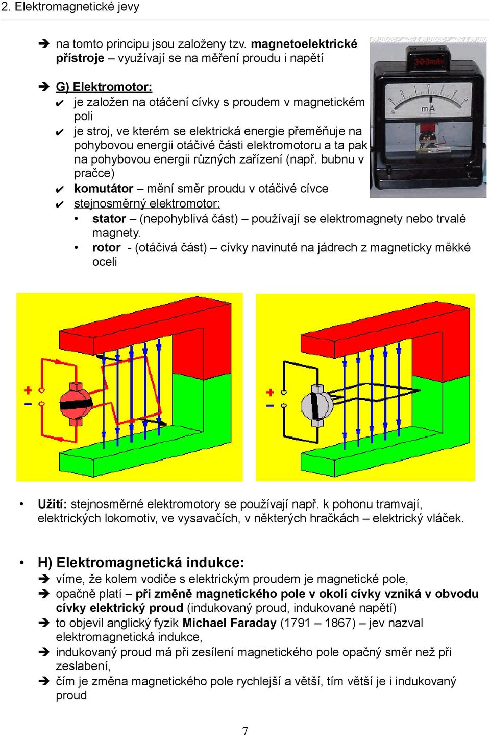 pohybovou energii otáčivé části elektromotoru a ta pak na pohybovou energii různých zařízení (např.