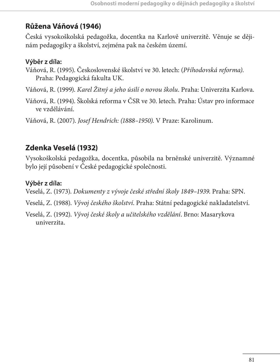 Školská reforma v ČSR ve 30. letech. Praha: Ústav pro informace ve vzdělávání. Váňová, R. (2007). Josef Hendrich: (1888 1950). V Praze: Karolinum.