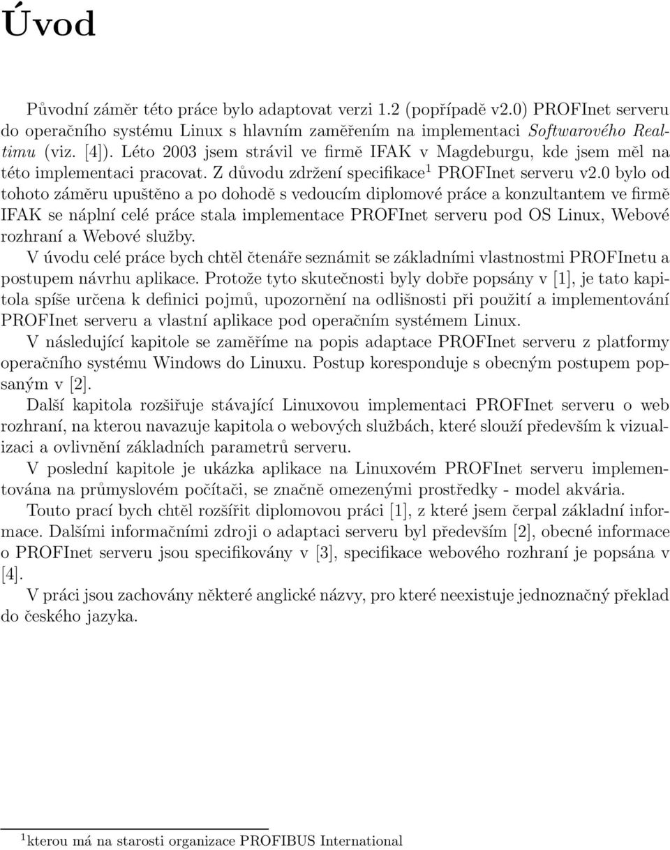 0 bylo od tohoto záměru upuštěno a po dohodě s vedoucím diplomové práce a konzultantem ve firmě IFAK se náplní celé práce stala implementace PROFInet serveru pod OS Linux, Webové rozhraní a Webové