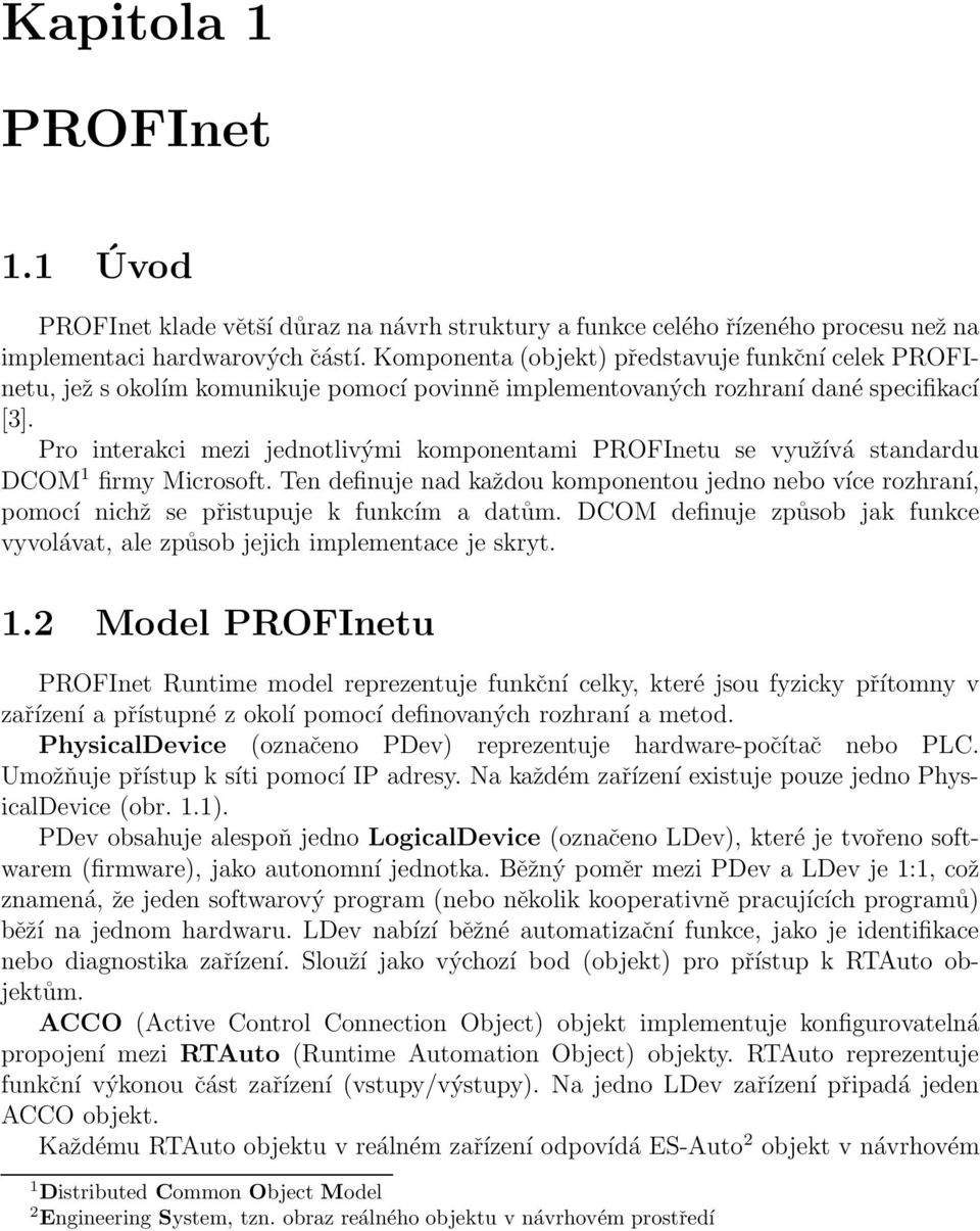 Pro interakci mezi jednotlivými komponentami PROFInetu se využívá standardu DCOM 1 firmy Microsoft.