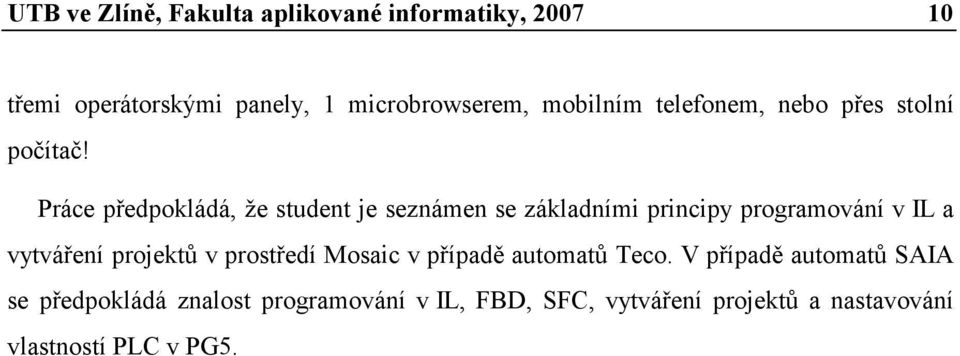 Práce předpokládá, že student je seznámen se základními principy programování v IL a vytváření projektů v