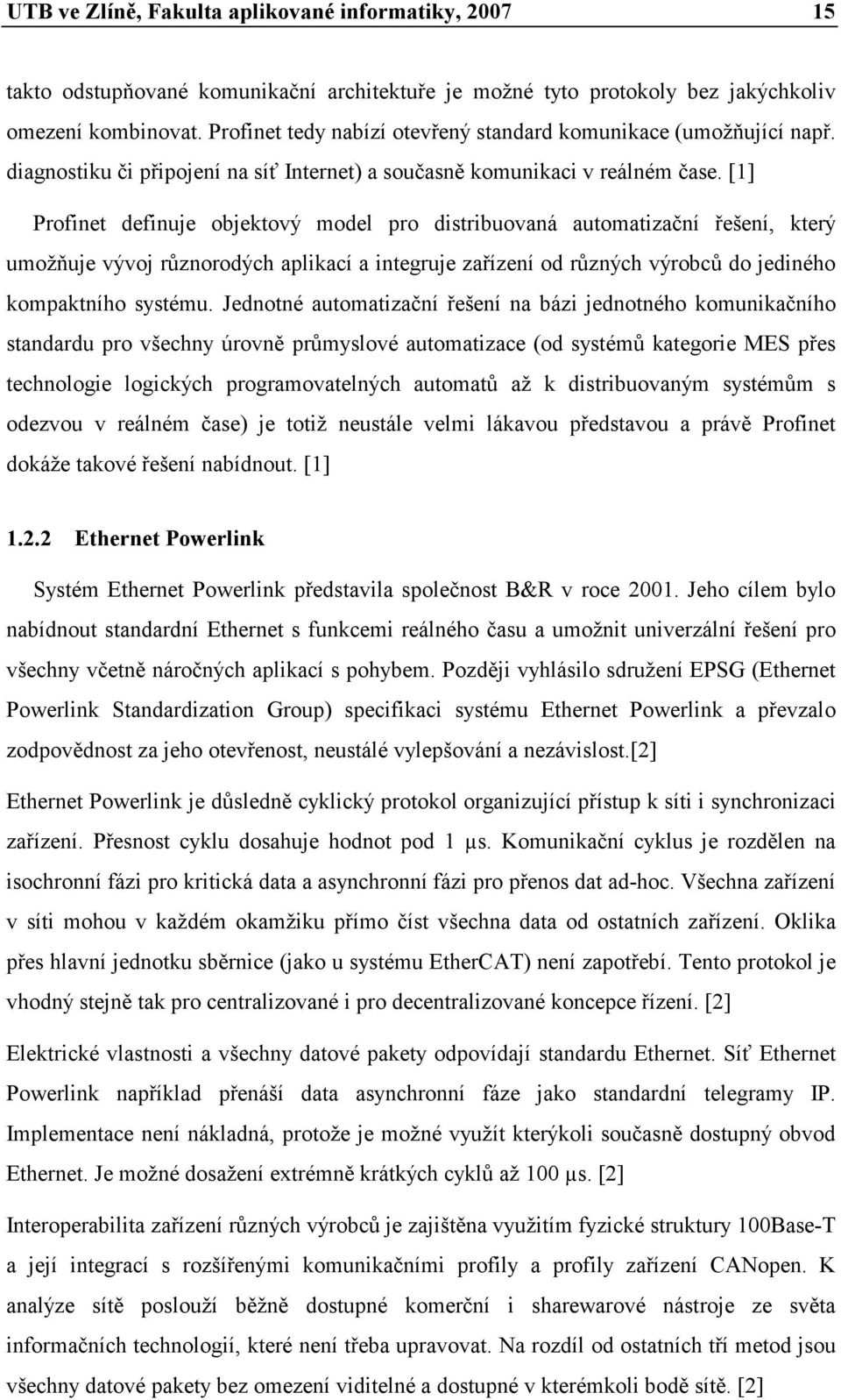 [1] Profinet definuje objektový model pro distribuovaná automatizační řešení, který umožňuje vývoj různorodých aplikací a integruje zařízení od různých výrobců do jediného kompaktního systému.