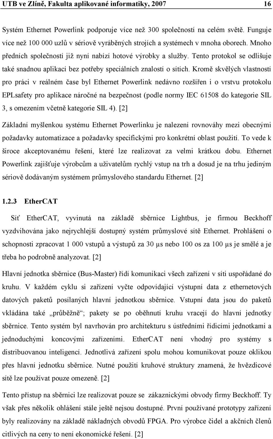 Tento protokol se odlišuje také snadnou aplikací bez potřeby speciálních znalostí o sítích.