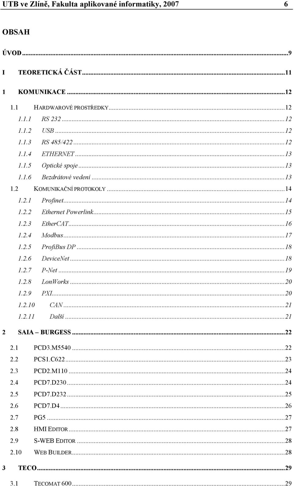 ..17 1.2.5 ProfiBus DP...18 1.2.6 DeviceNet...18 1.2.7 P-Net...19 1.2.8 LonWorks...20 1.2.9 PXI...20 1.2.10 CAN...21 1.2.11 Další...21 2 SAIA BURGESS...22 2.1 PCD3.M5540...22 2.2 PCS1.C622.