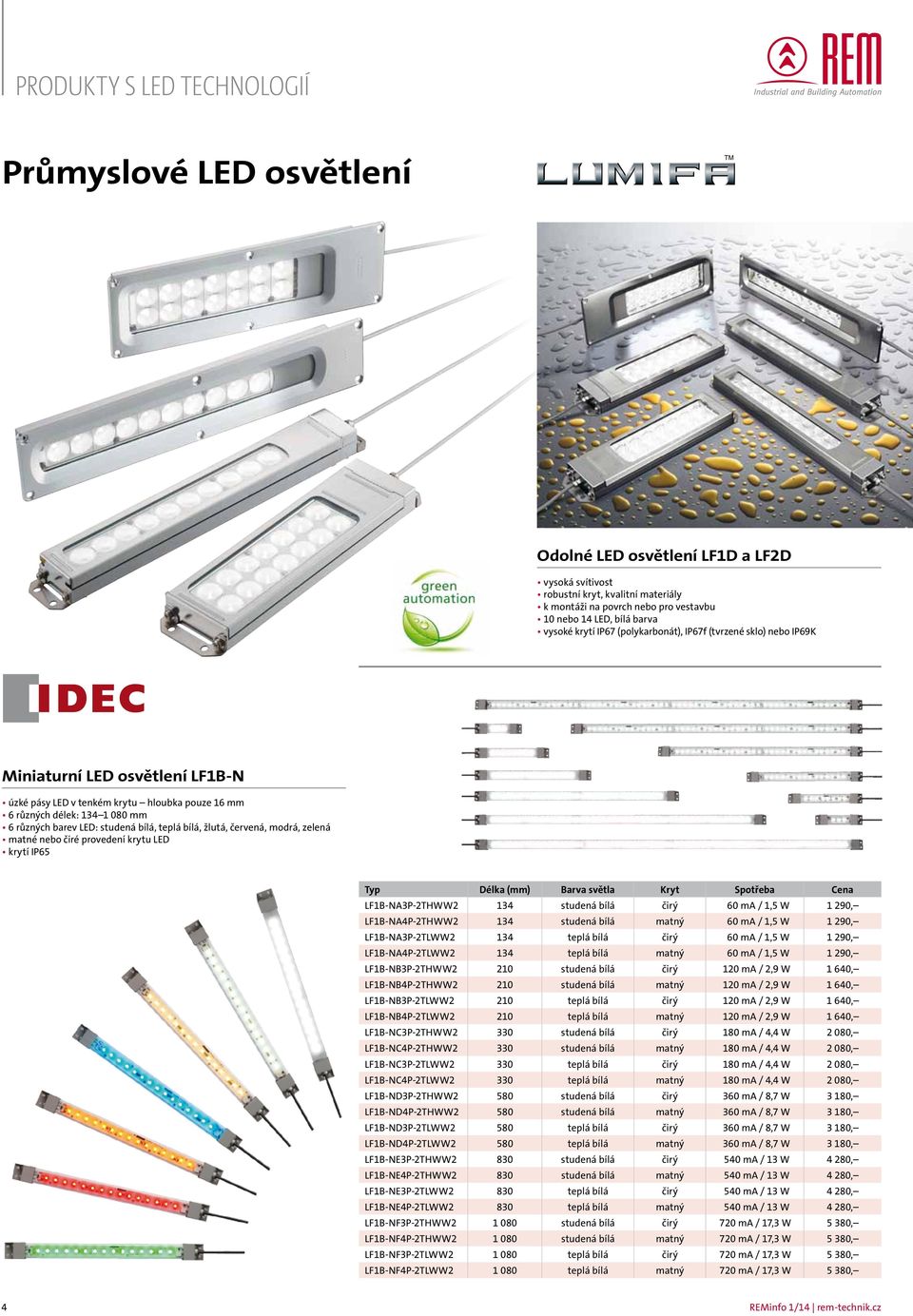 LED: studená bílá, teplá bílá, žlutá, červená, modrá, zelená matné nebo čiré provedení krytu LED krytí IP65 Typ Délka (mm) Barva světla Kryt Spotřeba Cena LF1B-NA3P-2THWW2 134 studená bílá čirý 60 ma