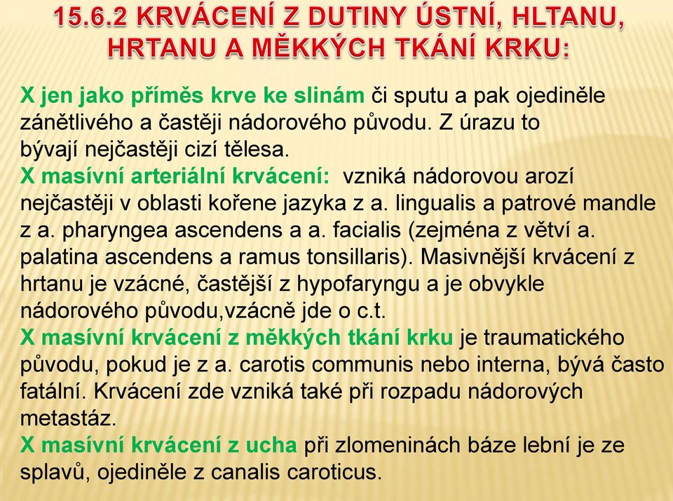 palatina ascendens a ramus tonsillaris). Masivnější krvácení z hrtanu je vzácné, častější z hypofaryngu a je obvykle nádorového původu,vzácně jde o c.t. X masívní krvácení z měkkých tkání krku je traumatického původu, pokud je z a.